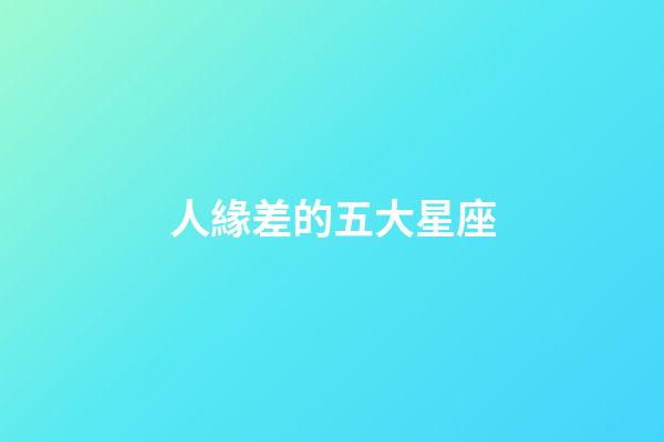 人緣差的五大星座-第1張-星座運勢-玄機派