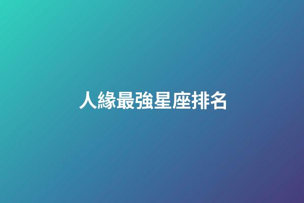 人緣最強星座排名-第1張-星座運勢-玄機派