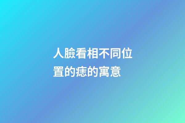 人臉看相不同位置的痣的寓意