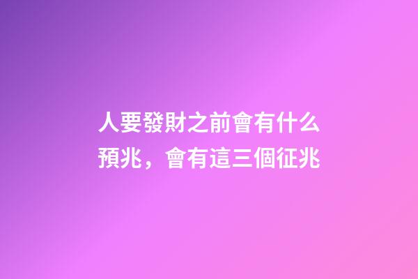 人要發財之前會有什么預兆，會有這三個征兆-第1張-觀點-玄機派