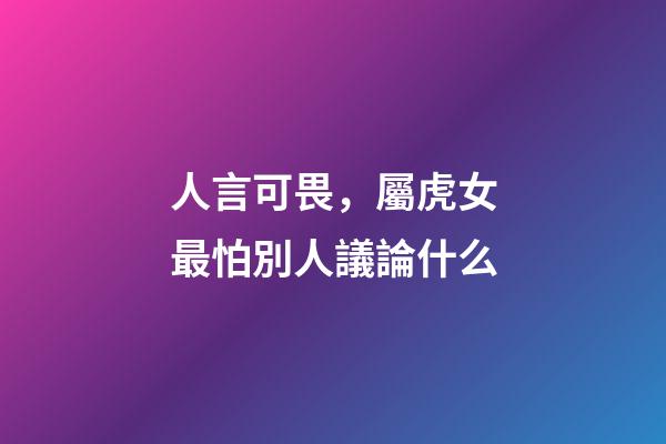 人言可畏，屬虎女最怕別人議論什么