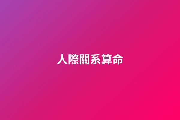 人際關系算命(人際關系差的人，一般都有這種毛病)-第1張-觀點-玄機派
