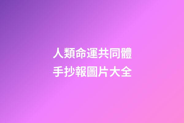 人類命運共同體手抄報圖片大全(心理健康知識手抄報大全，內容完整，簡單好畫)-第1張-觀點-玄機派