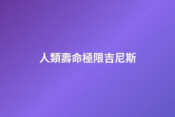 人類壽命極限吉尼斯(人類壽命的上限有多少？科學家的研究引爭議)-第1張-觀點-玄機派