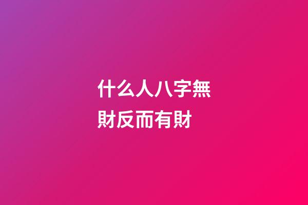 什么人八字無財反而有財