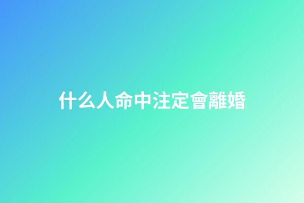 什么人命中注定會離婚