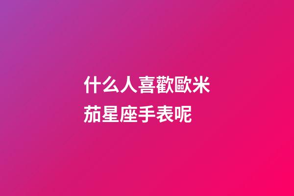 什么人喜歡歐米茄星座手表呢-第1張-星座運勢-玄機派