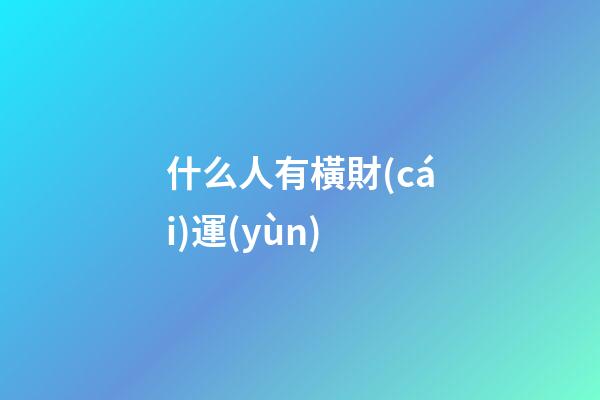 什么人有橫財(cái)運(yùn)