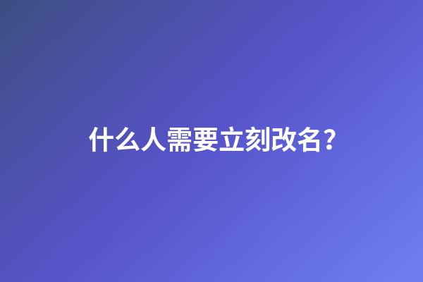什么人需要立刻改名？
