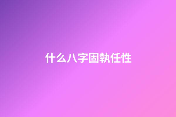 什么八字固執任性