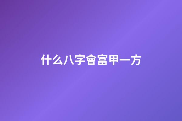 什么八字會富甲一方
