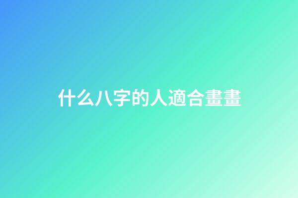 什么八字的人適合畫畫(想學書法進步快？就看這八字)-第1張-觀點-玄機派