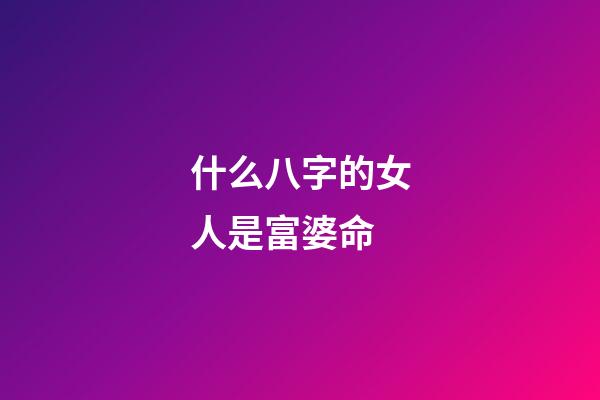 什么八字的女人是富婆命
