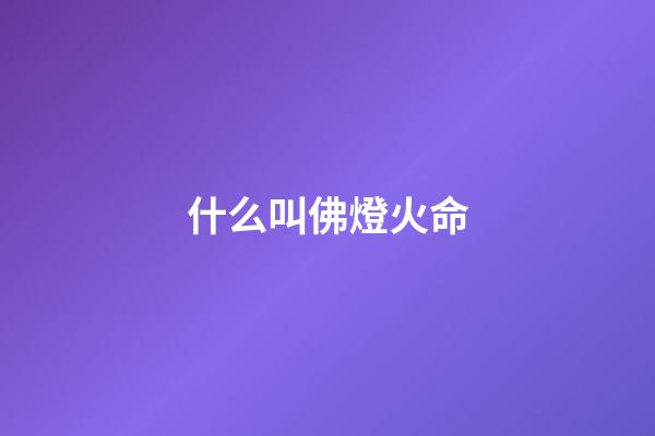 什么叫佛燈火命(老來有尊嚴，生活無憂的命)-第1張-觀點-玄機派