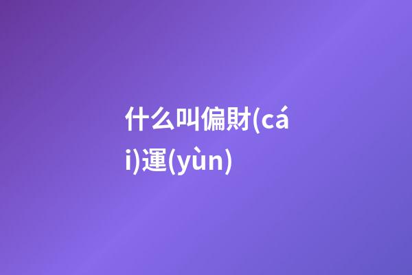 什么叫偏財(cái)運(yùn)