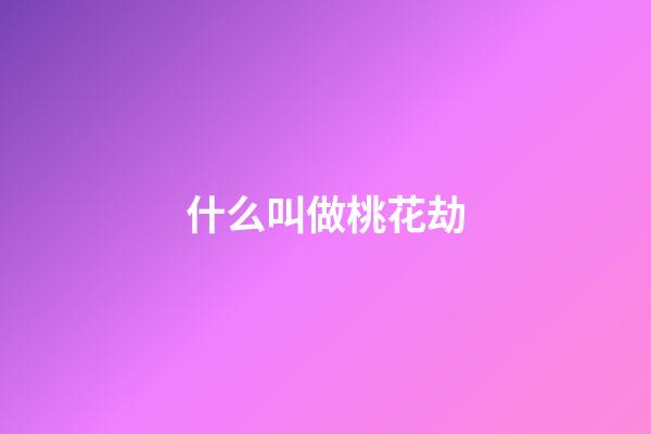 什么叫做桃花劫