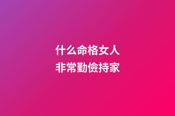 什么命格女人非常勤儉持家