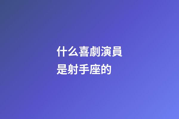 什么喜劇演員是射手座的-第1張-星座運(yùn)勢(shì)-玄機(jī)派