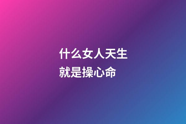 什么女人天生就是操心命