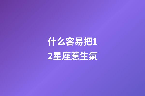 什么容易把12星座惹生氣-第1張-星座運勢-玄機派