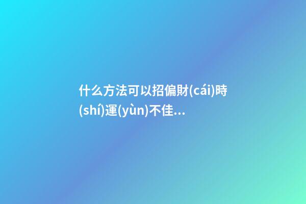 什么方法可以招偏財(cái)?時(shí)運(yùn)不佳者必讀