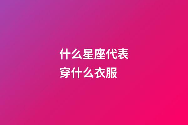什么星座代表穿什么衣服-第1張-星座運勢-玄機派