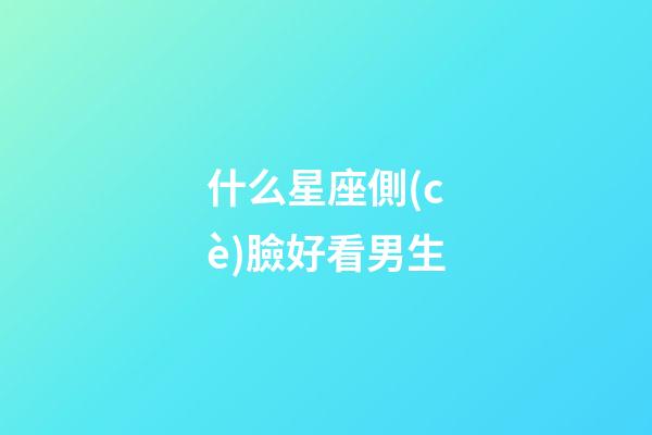 什么星座側(cè)臉好看男生-第1張-星座運勢-玄機派
