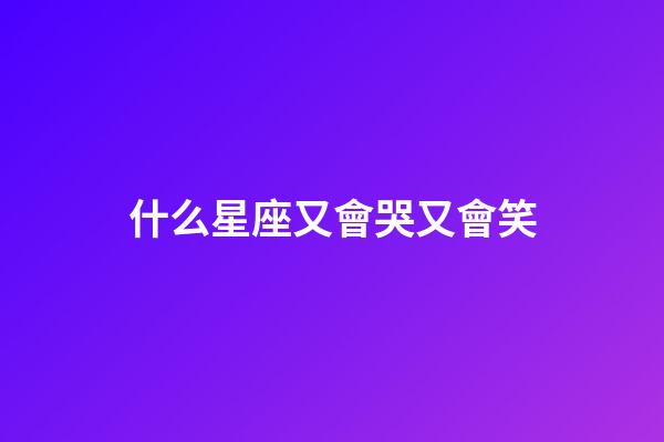 什么星座又會哭又會笑-第1張-星座運勢-玄機派