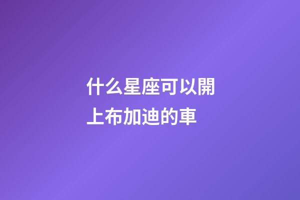 什么星座可以開上布加迪的車-第1張-星座運勢-玄機派