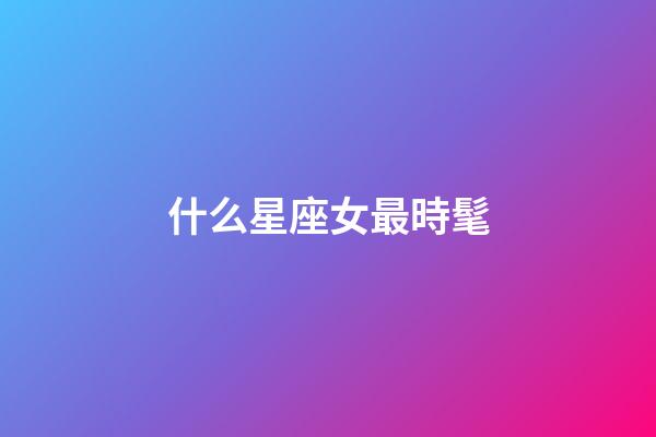 什么星座女最時髦-第1張-星座運勢-玄機派