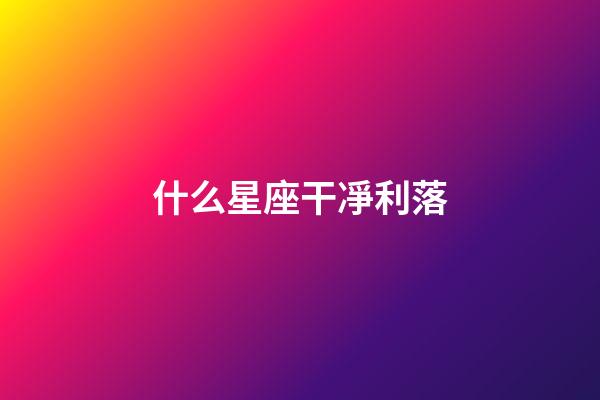 什么星座干凈利落