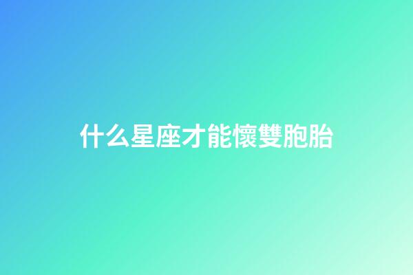 什么星座才能懷雙胞胎-第1張-星座運勢-玄機派