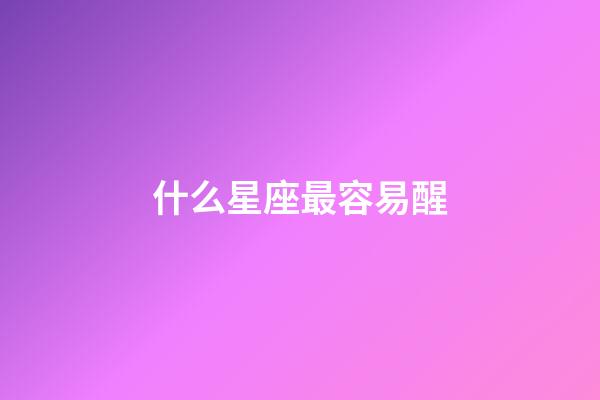 什么星座最容易醒-第1張-星座運勢-玄機派