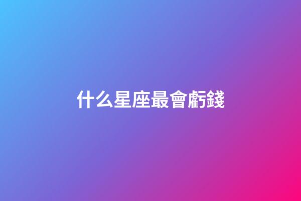什么星座最會虧錢-第1張-星座運勢-玄機派