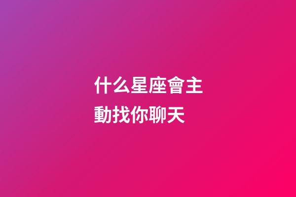 什么星座會主動找你聊天-第1張-星座運勢-玄機派