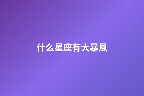 什么星座有大暴風-第1張-星座運勢-玄機派