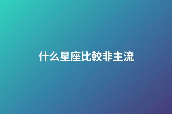 什么星座比較非主流