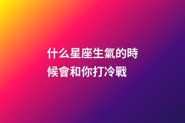 什么星座生氣的時候會和你打冷戰-第1張-星座運勢-玄機派