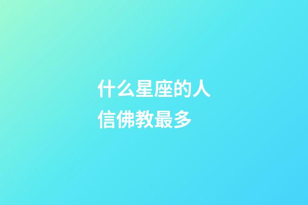什么星座的人信佛教最多-第1張-星座運勢-玄機派