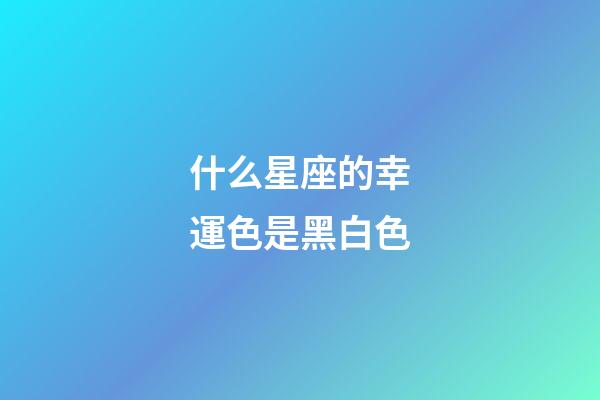 什么星座的幸運色是黑白色-第1張-星座運勢-玄機派