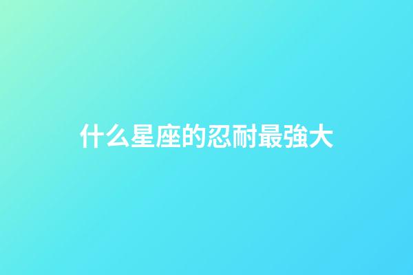 什么星座的忍耐最強大-第1張-星座運勢-玄機派