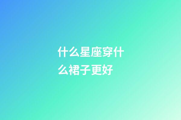 什么星座穿什么裙子更好-第1張-星座運(yùn)勢(shì)-玄機(jī)派