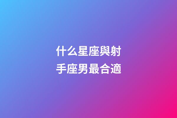 什么星座與射手座男最合適-第1張-星座運勢-玄機派