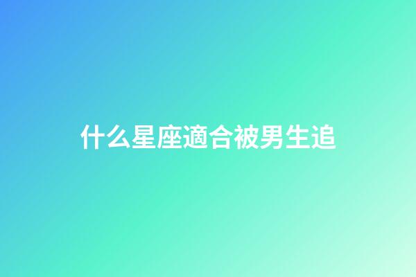 什么星座適合被男生追-第1張-星座運(yùn)勢-玄機(jī)派