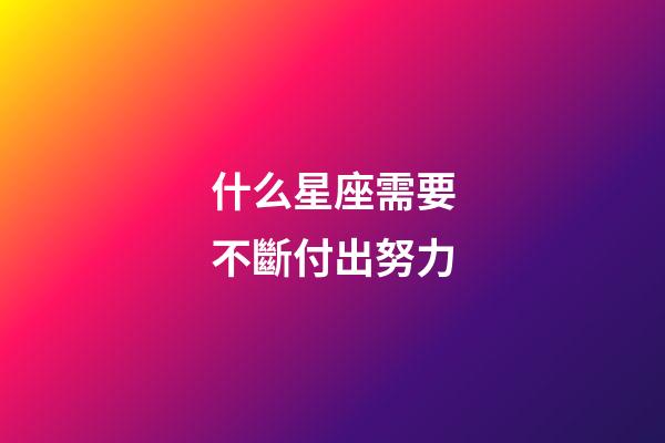 什么星座需要不斷付出努力-第1張-星座運勢-玄機派