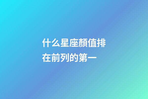 什么星座顏值排在前列的第一-第1張-星座運勢-玄機派