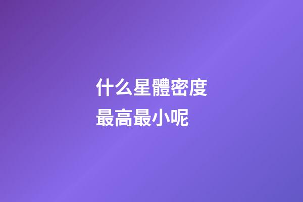 什么星體密度最高最小呢-第1張-星座運(yùn)勢-玄機(jī)派
