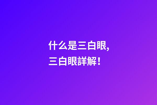 什么是三白眼,三白眼詳解！