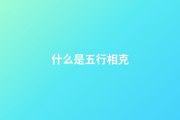 什么是五行相克
