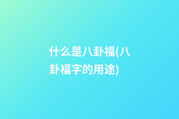 什么是八卦福(八卦福字的用途)